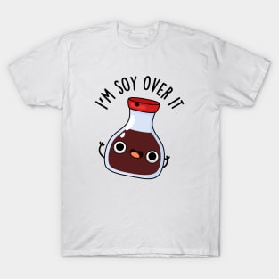 I'm Soy Over It Cute Soy Sauce Pun T-Shirt